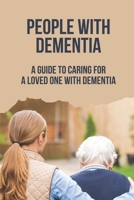 People With Dementia: A Guide To Caring For A Loved One With Dementia: Dementia Diagnosis B099BYQMQ7 Book Cover