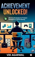 "Achievement Unlocked ": Winning Strategies For Product Managers to Tech and Gaming 9363380157 Book Cover