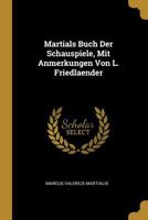 Martials Buch Der Schauspiele, Mit Anmerkungen Von L. Friedlaender 1017589046 Book Cover