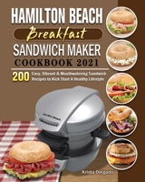 Hamilton Beach Breakfast Sandwich Maker Cookbook 2021: 200 Easy, Vibrant & Mouthwatering Sandwich Recipes to Kick Start A Healthy Lifestyle 1801663033 Book Cover