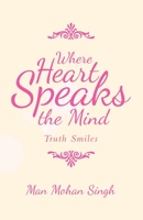 Where Heart Speaks the Mind : Truth Smiles 1982243295 Book Cover
