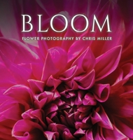 Bloom: Flower Photography by Chris Miller B0BCS8Y61Y Book Cover