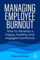 Managing Employee Burnout: How to Develop A Happy, Healthy and Engaged Workforce 1398608076 Book Cover