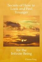 Secrets of How to Look and Feel Younger for the Infinite Being 1409217647 Book Cover