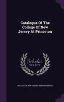 Catalogue Of The College Of New Jersey At Princeton 117934426X Book Cover