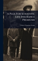 A Plea For Scientific Life Insurance Premiums 1024474305 Book Cover