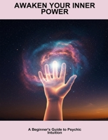 Awaken Your Inner Power: A Beginner'S Guide To Psychic Intuition B0FNL8SVJZ Book Cover