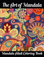 The Art of Mandala Mandala Adult Coloring Book: Adult Coloring Book Featuring Beautiful Mandalas Designed to Soothe the Soul 1696807840 Book Cover