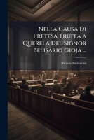 Nella Causa Di Pretesa Truffa a Querela del Signor Belisario Gioja, 1881 (Classic Reprint) 1148998888 Book Cover