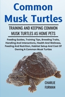 COMMON MUSK TURTLES: Feeding Guides, Training Tips, Breeding Traits, Handling And Interactions, Health And Wellness, Feeding And Nutrition, Habitat Setup And Cost Of Owning A Common Musk Turtles B0DR9269CV Book Cover