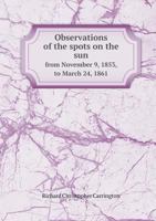 Observations of the Spots on the Sun from November 9, 1853, to March 24, 1861 5518821549 Book Cover