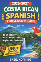 2026-2027 Costa Rican Spanish Phrasebook for Travel: Speak Naturally, Connect with Locals, and Explore with Confidence: 1,500+ Essential Words and Phrases for First-Time and Returning Visitors B0GVRXYDDM Book Cover