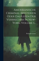 Amerikanische Criminal-mysterien Oder Das Leben Der Verbrecher In New-york, Volume 1... 1021025836 Book Cover