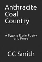 Anthracite Coal Country: A Bygone Era in Poetry and Prose 1077891199 Book Cover