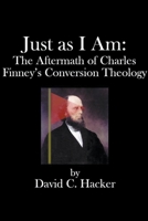 Just as I Am: The Aftermath of Charles Finney's Conversion Theology B0CFQ2714W Book Cover