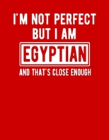 I'm Not Perfect But I Am Egyptian And That's Close Enough: Funny Egyptian Notebook Heritage Gifts 100 Page Notebook 8.5x11 Egypt Gifts 1711840513 Book Cover