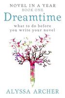 Dreamtime: What to do Before You Write Your Novel (Novel in a Year) 1979649545 Book Cover