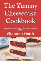 The Yummy Cheesecake Cookbook: Easy Sweet and Savory Recipes for Cakes and More B08NDR19YQ Book Cover