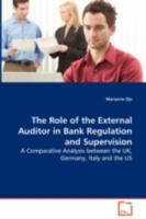 The Role of the External Auditor in Bank Regulation and Supervision: A Comparative Analysis between the UK, Germany, Italy and the US 3639087461 Book Cover