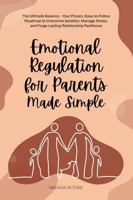 EMOTIONAL REGULATION FOR PARENTS MADE SIMPLE: THE ULTIMATE BALANCE – YOUR PROVEN, EASY-TO-FOLLOW ROADMAP TO OVERCOME ISOLATION, MANAGE STRESS, AND FORGE LASTING RELATIONSHIP RESILIENCE 1968170006 Book Cover