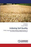 Indexing Soil Quality: Under Long-Term Maize-Wheat Cropping System In Acid Alfisol Of North-West Himalayas 3659375543 Book Cover