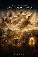 Things Into Which Angels Long to Look: A Novel of Angelic Witness B0HD331LQR Book Cover