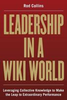Leadership in a Wiki World: Leveraging Collective Knowledge to Make the Leap to Extraordinary Performance 160844466X Book Cover