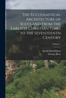 The Ecclesiastical Architecture of Scotland From the Earliest Christian Times to the Seventeenth Century; Volume 1 101761069X Book Cover