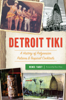Detroit Tiki: A History of Polynesian Palaces Tropical Cocktails 1467145327 Book Cover