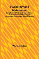 Psychology and Achievement; Being the First of a Series of Twelve Volumes on the Applications of Psychology to the Problems of Personal and Business Efficiency 9362928167 Book Cover