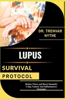 LUPUS SURVIVAL PROTOCOL: Reduce Flares and Boost Immunity Using Natural Anti-Inflammatory Strategies B0FHWWWFVW Book Cover