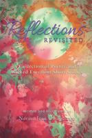 Reflections Revisited: A Collection of Poetry and 3 Wicked Excellent Short Stories 1643670603 Book Cover