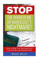 STOP The Borderline or Narcissist's Nightmare: How to Beat the Narcissist and Live the life Psychopath Free! (Narcissistic Personality Disorder - Disarming ... Narcissist - Personality Disorder Book 1 1540613682 Book Cover