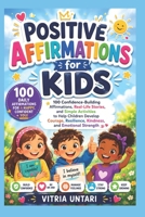 Positive Affirmations for Kids: 100 Confidence-Building Affirmations, Real-Life Stories, and Simple Activities to Help Children Develop Courage, Resilience, Kindness, and Emotional Strength B0H41YS38F Book Cover