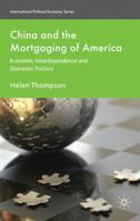 China and the Mortgaging of America: Economic Interdependence and Domestic Politics 0230243592 Book Cover