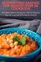 Intermittent Fasting for Women Over 50 Cookbook: The Complete Collection to Improve Your Health and Detox Your Body While Losing Weight and Boosting Metabolism 1802231951 Book Cover