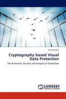 Cryptography based Visual Data Protection: The Protection, Security and Integrity of Visual Data 3846596221 Book Cover