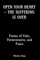 Open Your Heart - The Suffering is Over: Poems of Pain, Perseverance, and Peace B0FJQ8VHDC Book Cover