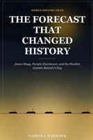 The Forecast That Changed History: James Stagg, Dwight Eisenhower, and the Weather Gamble Behind D-Day B0HK87CB22 Book Cover