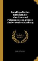 Encyklopadisches Handbuch Der Maschinenund Fabrikenwesens, Zweiten Theiles Zweite Abtheilung 0341088587 Book Cover