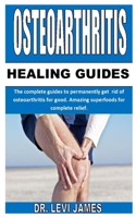 Osteoarthritis Healing Guides: The complete guides to permanently get rid of osteoarthritis for good. Amazing superfoods for complete relief. B08LNLCMJY Book Cover