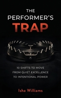 Performer's Trap : 10 Shifts to Move from Quiet Excellence to Intentional Power 1963874943 Book Cover