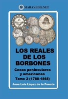 Los Reales de Los Borbones. Cecas Peninsulares Y Americanas: Tomo 2 (1788-1868) B0BV1DDMK6 Book Cover