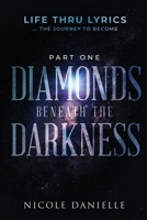 Diamonds Beneath the Darkness: Life thru Lyrics ...the journey to become (part one) B0CN4YM8YV Book Cover