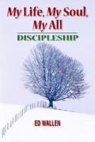 My Life, My Soul, My All: Discipleship 0977177300 Book Cover
