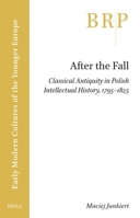 After the Fall: Classical Antiquity in Polish Intellectual History, 1795-1825 (Brill Research Perspectives in Humanities and Social Sciences) 9004692886 Book Cover