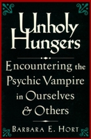 Unholy Hungers: Encountering the Psychic Vampire in Ourselves & Others 1570621810 Book Cover