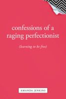 Confessions of a Raging Perfectionist: Learning to Be Free 141437870X Book Cover