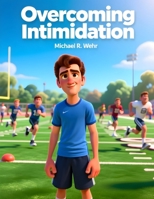 Overcoming Intimidation: A Teen Coming-of-Age Story About Confidence, Courage, Overcoming Fear, Self-Doubt, and Chasing Dreams in High School Sports and Life B0GXWFR1SM Book Cover