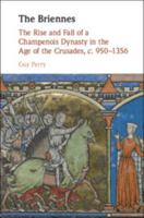 The Briennes: The Rise and Fall of a Champenois Dynasty in the Age of the Crusades, c. 950–1356 1107196906 Book Cover